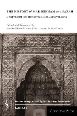 The History of Mar Behnam and Sarah: Martyrdom and Monasticism in Medieval Iraq Paperback Gorgias Press