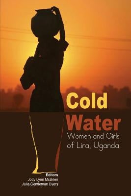 Cold Water: Women and Girls of Lira, Uganda Paperback Fountain Publishers