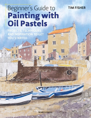 Beginner's Guide to Painting with Oil Pastels: Projects, Techniques and Inspiration to Get You Started Paperback Search Press