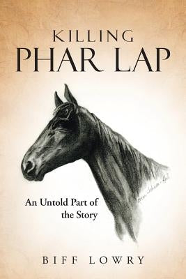 Killing Phar Lap: An Untold Part of the Story Paperback Authorhouse