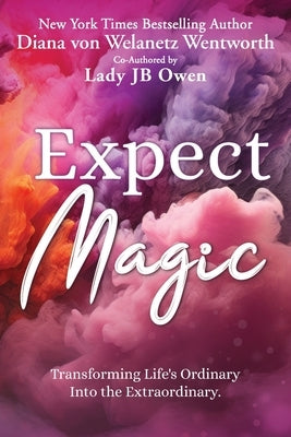 Expect Magic: Transforming Life's Ordinary Into the Extraordinary by Von Welanetz Wentworth, Diana