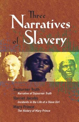 Three Narratives of Slavery: Narrative of Sojourner Truth/Incidents in the Life of a Slave Girl/The History of Mary Prince: A West Indian Slave Nar Paperback Dover Publications