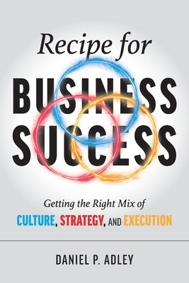 Recipe for Business Success: Getting the Right Mix of Culture, Strategy, and Execution Paperback Recipe for Business Success LLC