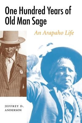 One Hundred Years of Old Man Sage: An Arapaho Life Paperback University of Nebraska Press