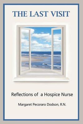The Last Visit: Reflections of a Hospice Nurse Paperback Createspace Independent Publishing Platform