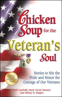 Chicken Soup for the Veteran's Soul: Stories to Stir the Pride and Honor the Courage of Our Veterans Backlist, LLC - A Unit of Chicken Soup of the