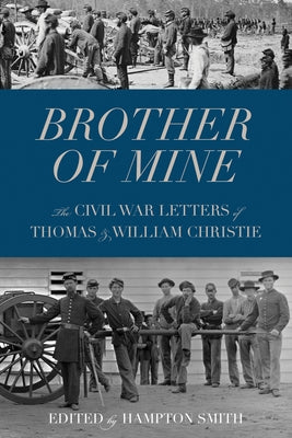 Brother of Mine: The Civil War Letters of Thomas and William Christie Paperback Minnesota Historical Society Press