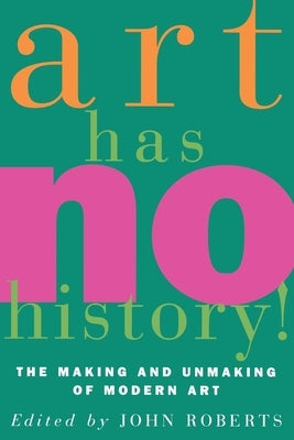 Art Has No History!: The Making and Unmasking of Modern Art Paperback Verso