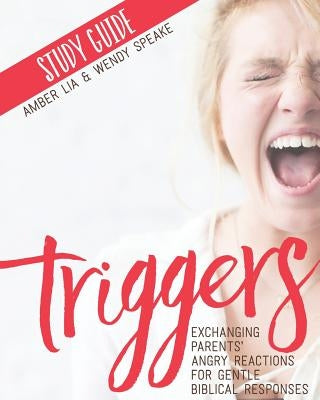 Triggers Study Guide: Exchanging Parents' Angry Reactions for Gentle Biblical Responses Paperback Same Page Press