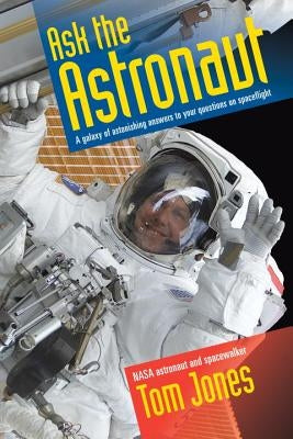 Ask the Astronaut: A Galaxy of Astonishing Answers to Your Questions on Spaceflight Smithsonian Books