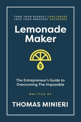 Lemonade Maker: The Entrepreneur's Guide to Overcoming the Impossible Paperback Palmetto Publishing
