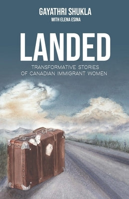 Landed: Transformative Stories of Canadian Immigrant Women Paperback Independently Published