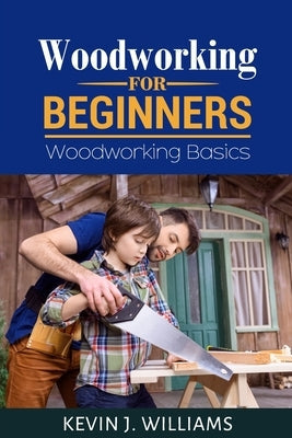 Woodworking for Beginners: Woodworking basics Paperback Independently Published