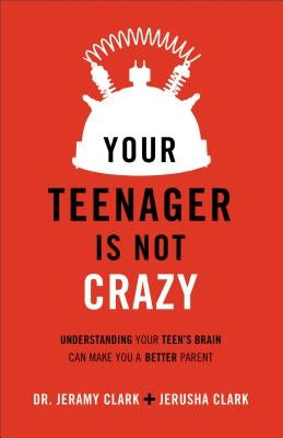 Your Teenager Is Not Crazy: Understanding Your Teen's Brain Can Make You a Better Parent Paperback Baker Books