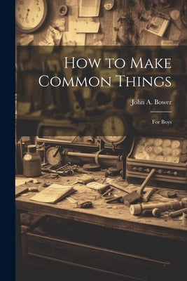 How to Make Common Things: For Boys Paperback Legare Street Press