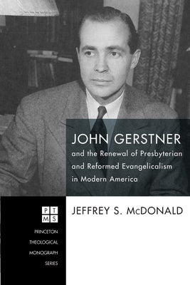 John Gerstner and the Renewal of Presbyterian and Reformed Evangelicalism in Modern America Paperback Pickwick Publications