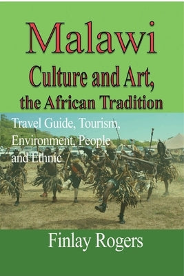 Malawi Culture and Art, the African Tradition: Travel Guide, Tourism, Environment, People and Ethnic Paperback Blurb