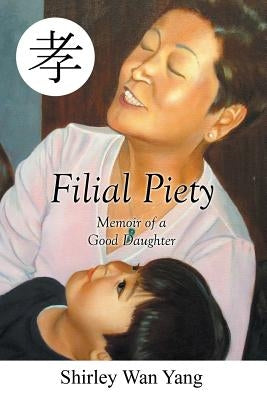 Filial Piety: Memoir of a Good Daughter Paperback Xlibris