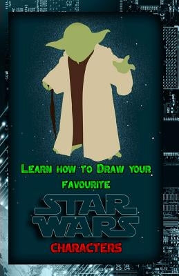Learn How to Draw Your Favorite Star Wars Characters: Ultimate Guide to Drawing Famous Star Wars Characters Paperback Createspace Independent Publishing Platform
