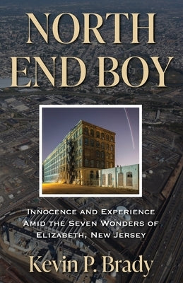 North End Boy: Innocence and Experience Amid the Seven Wonders of Elizabeth, New Jersey Paperback Kevin Brady