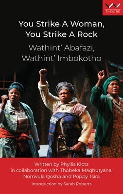 You Strike a Woman, You Strike a Rock / Wathint' Abafazi, Wathint' Imbokotho: A Play Paperback Wits University Press