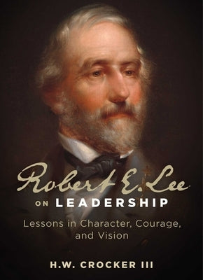 Robert E. Lee on Leadership: Lessons in Character, Courage, and Vision Paperback Regnery History