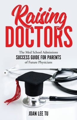 Raising Doctors: The Med School Admissions Success Guide for Parents of Future Physicians Paperback Myrimaven Publishing