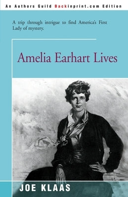 Amelia Earhart Lives: A Trip Through Intrigue to Find America's First Lady of Mystery Paperback iUniverse