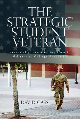 The Strategic Student Veteran: Successfully Transitioning from the Military to College Academics Paperback Createspace Independent Publishing Platform