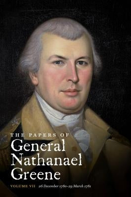 The Papers of General Nathanael Greene: Vol. VII: 26 December 1780-29 March 1781 Paperback University of North Carolina Press