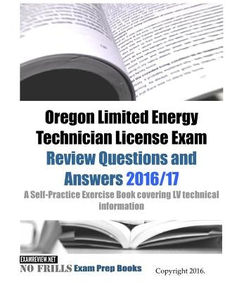Oregon Limited Energy Technician License Exam Review Questions and Answers 2016/17 Edition: A Self-Practice Exercise Book covering LV technical inform Paperback Createspace Independent Publishing Platform