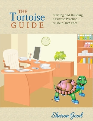 The Tortoise Guide: Starting and Building a Private Practice ... at Your Own Pace Paperback Good Life Press
