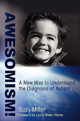 Awesomism!: A New Way to Understand the Diagnosis of Autism Paperback iUniverse