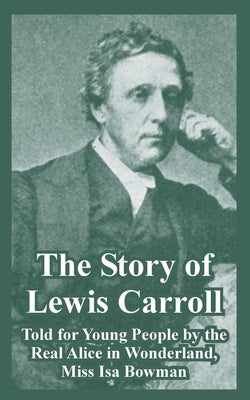 The Story of Lewis Carroll: Told for Young People by the Real Alice in Wonderland, Miss ISA Bowman Paperback University Press of the Pacific