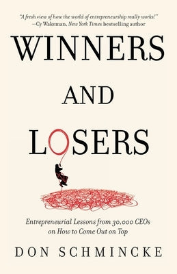 Winners and Losers: Entrepreneurial Lessons from 30,000 CEOs on How to Come Out on Top Paperback Schmincke Learning Institute