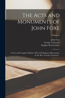The Acts and Monuments of John Foxe: A new and Complete Edition: With A Preliminary Dissertation, by the Rev. George Townsend ..; Volume 4 Paperback Legare Street Press