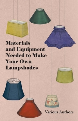 Materials and Equipment Needed to Make Your Own Lampshades Paperback Holloway Press
