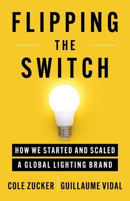 Flipping the Switch: How We Started and Scaled a Global Lighting Brand Paperback Lioncrest Publishing