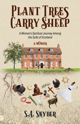 Plant Trees, Carry Sheep: A Woman's Spiritual Journey Among the Sufis of Scotland: A Memoir Paperback Luna River Publishing LLC