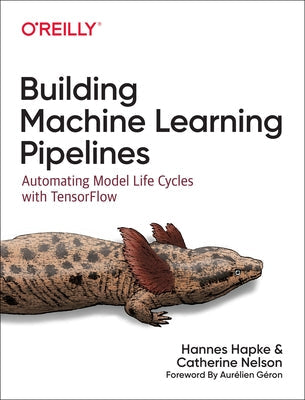 Building Machine Learning Pipelines: Automating Model Life Cycles with Tensorflow Paperback O'Reilly Media