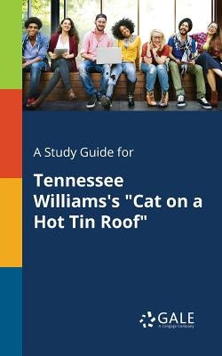 A Study Guide for Tennessee Williams's "Cat on a Hot Tin Roof" Paperback Gale, Study Guides