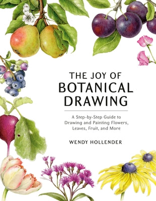 The Joy of Botanical Drawing: A Step-By-Step Guide to Drawing and Painting Flowers, Leaves, Fruit, and More Paperback Watson-Guptill
