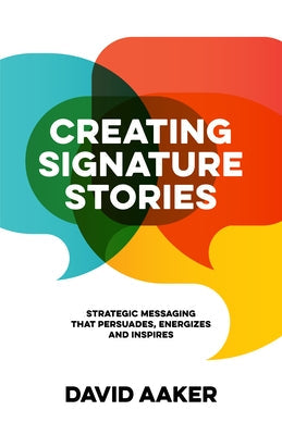 Creating Signature Stories: Strategic Messaging That Energizes, Persuades and Inspires Paperback Morgan James Publishing