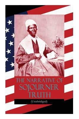 The Narrative of Sojourner Truth (Unabridged): Including her famous Speech Ain't I a Woman? (Inspiring Memoir of One Incredible Woman) Paperback E-Artnow