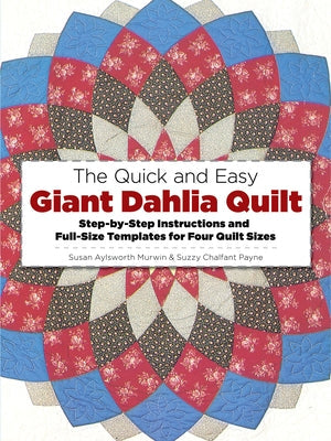 The Quick and Easy Giant Dahlia Quilt: Step-By-Step Instructions and Full-Size Templates for Four Quilt Sizes Paperback Dover Publications