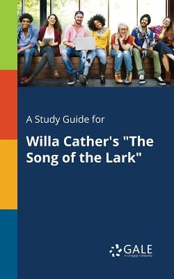 A Study Guide for Willa Cather's "The Song of the Lark" Paperback Gale, Study Guides