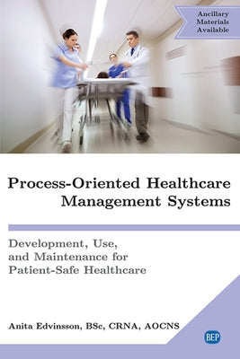Process-Oriented Healthcare Management Systems: Development, Use, and Maintenance for Patient-Safe Healthcare Paperback Business Expert Press