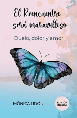 El Reencuentro será maravilloso. Duelo, dolor y amor. EDICIÓN INÉDITA by Lidón, Mónica