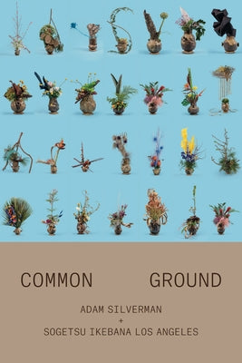 Adam Silverman: Common Ground: With Sogetsu Ikebana Los Angeles Paperback Inventory Press