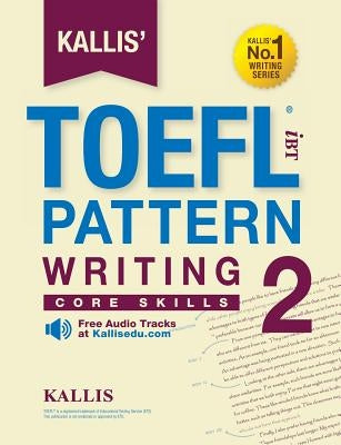 Kallis' TOEFL iBT Pattern Writing 2: Core Skills (College Test Prep 2016 + Study Guide Book + Practice Test + Skill Building - TOEFL iBT 2016) Paperback Kallis Edu